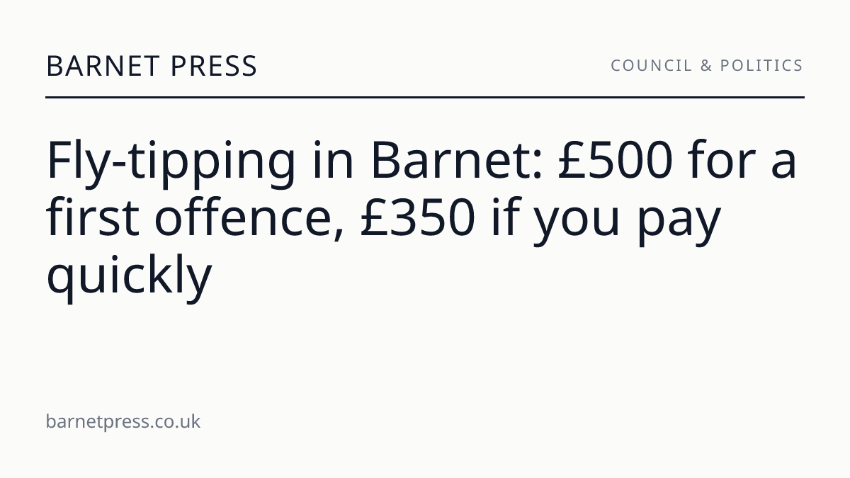Fly-tipping in Barnet: £500 for a first offence, £350 if you pay quickly